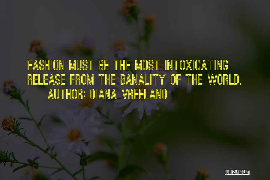 Diana Vreeland Quotes: Fashion Must Be The Most Intoxicating Release From The Banality Of The World.