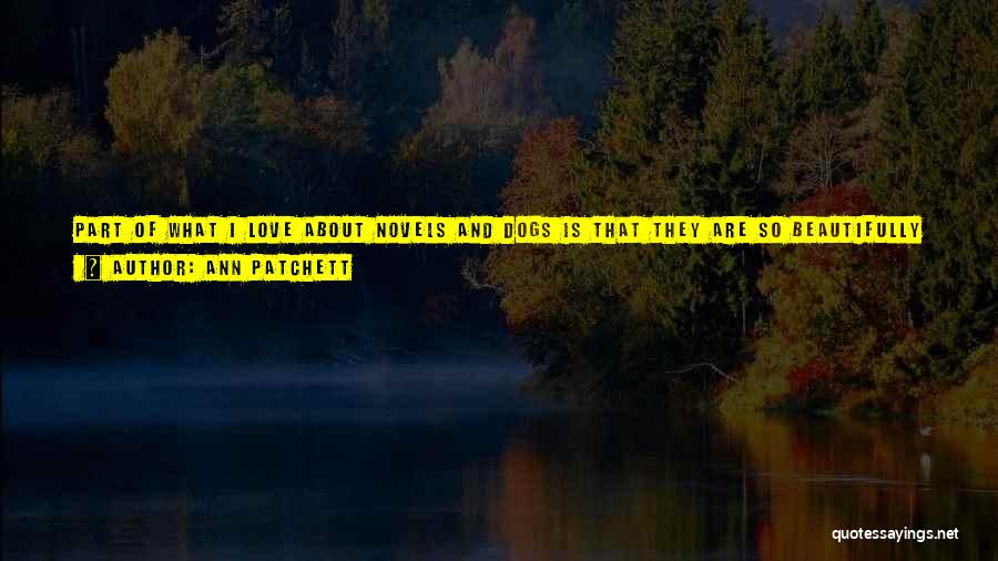 Ann Patchett Quotes: Part Of What I Love About Novels And Dogs Is That They Are So Beautifully Oblivious To Economic Concerns. We