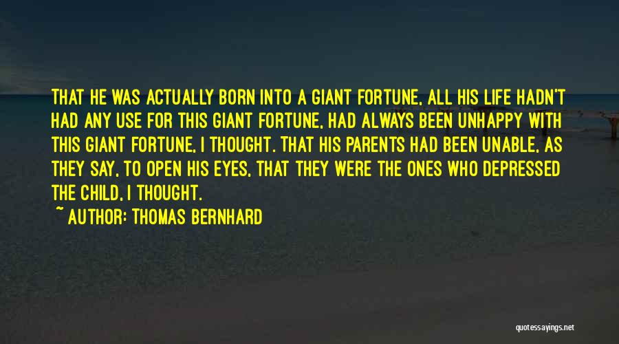 Thomas Bernhard Quotes: That He Was Actually Born Into A Giant Fortune, All His Life Hadn't Had Any Use For This Giant Fortune,