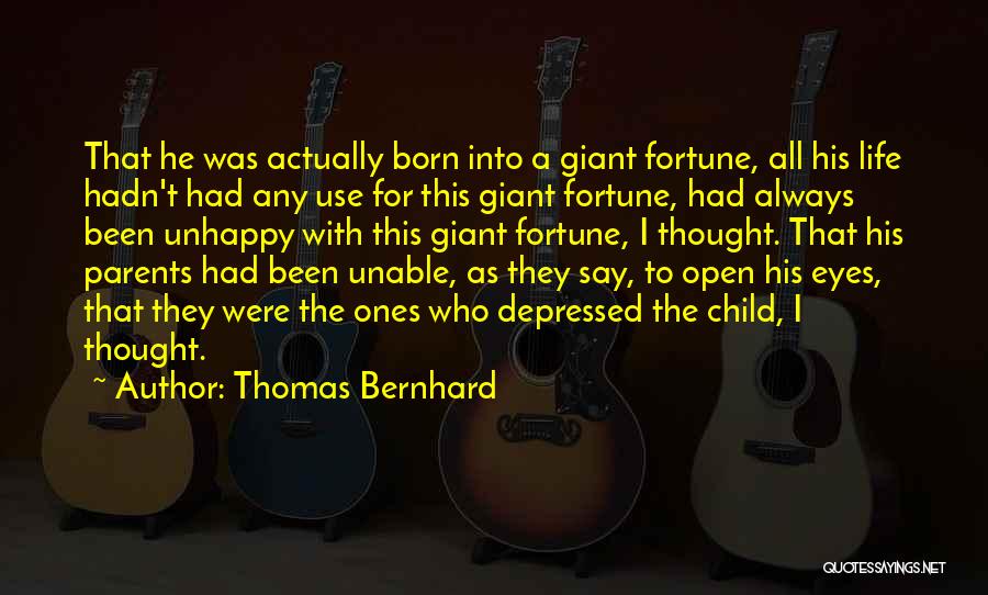 Thomas Bernhard Quotes: That He Was Actually Born Into A Giant Fortune, All His Life Hadn't Had Any Use For This Giant Fortune,