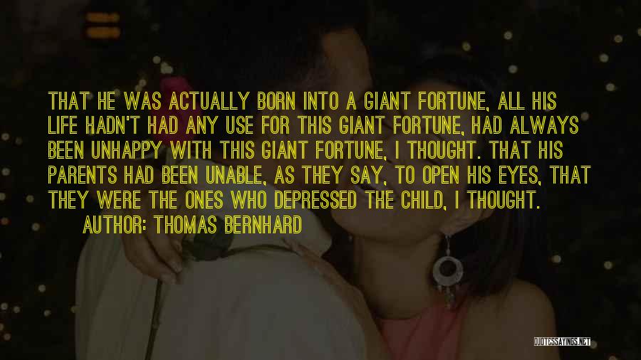 Thomas Bernhard Quotes: That He Was Actually Born Into A Giant Fortune, All His Life Hadn't Had Any Use For This Giant Fortune,