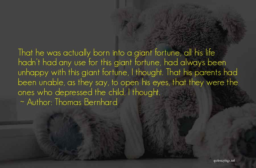 Thomas Bernhard Quotes: That He Was Actually Born Into A Giant Fortune, All His Life Hadn't Had Any Use For This Giant Fortune,