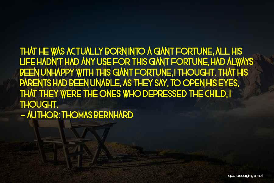 Thomas Bernhard Quotes: That He Was Actually Born Into A Giant Fortune, All His Life Hadn't Had Any Use For This Giant Fortune,