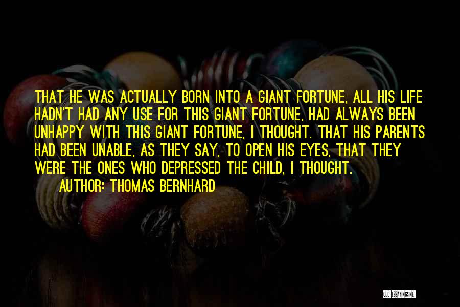 Thomas Bernhard Quotes: That He Was Actually Born Into A Giant Fortune, All His Life Hadn't Had Any Use For This Giant Fortune,