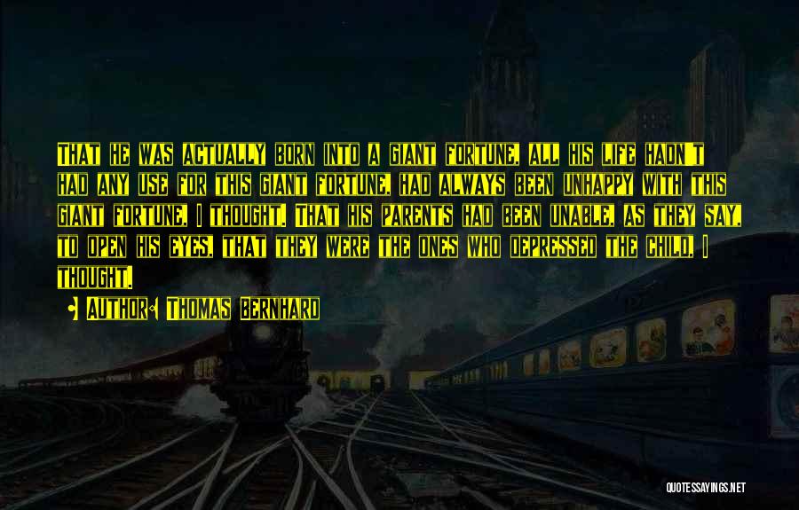 Thomas Bernhard Quotes: That He Was Actually Born Into A Giant Fortune, All His Life Hadn't Had Any Use For This Giant Fortune,