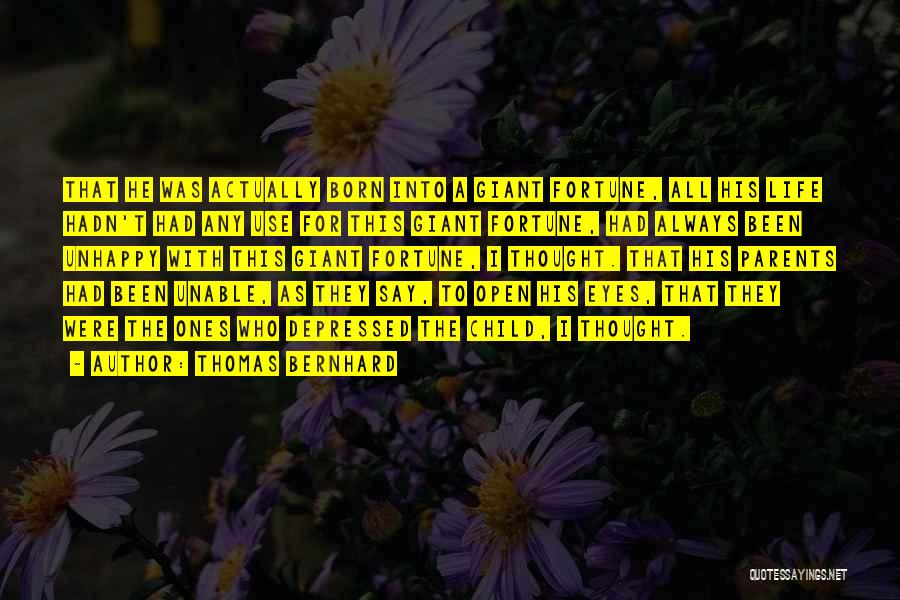 Thomas Bernhard Quotes: That He Was Actually Born Into A Giant Fortune, All His Life Hadn't Had Any Use For This Giant Fortune,