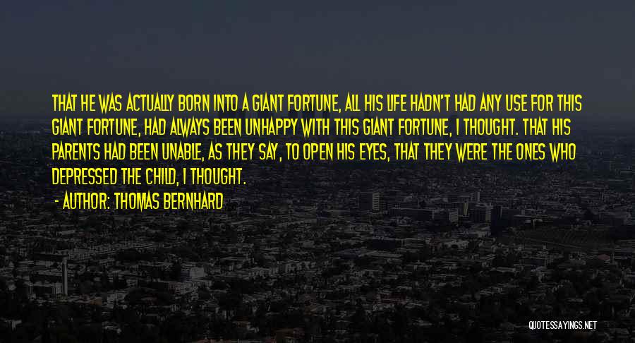 Thomas Bernhard Quotes: That He Was Actually Born Into A Giant Fortune, All His Life Hadn't Had Any Use For This Giant Fortune,