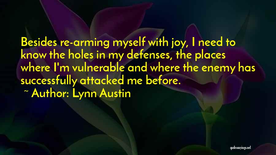 Lynn Austin Quotes: Besides Re-arming Myself With Joy, I Need To Know The Holes In My Defenses, The Places Where I'm Vulnerable And