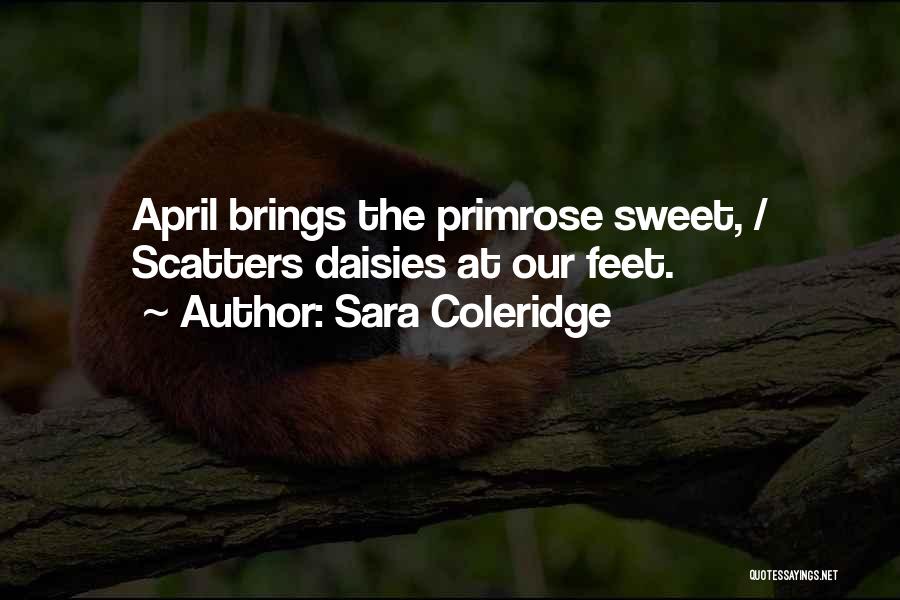 Sara Coleridge Quotes: April Brings The Primrose Sweet, / Scatters Daisies At Our Feet.