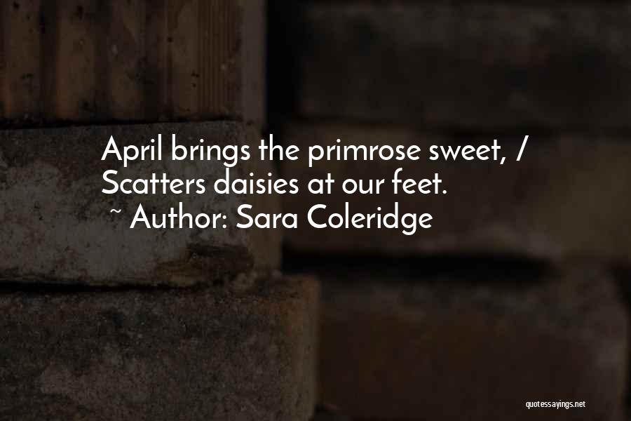 Sara Coleridge Quotes: April Brings The Primrose Sweet, / Scatters Daisies At Our Feet.
