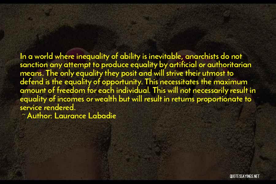 Laurance Labadie Quotes: In A World Where Inequality Of Ability Is Inevitable, Anarchists Do Not Sanction Any Attempt To Produce Equality By Artificial