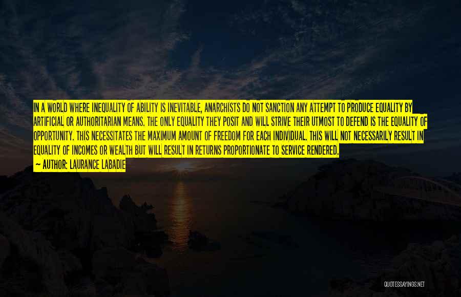 Laurance Labadie Quotes: In A World Where Inequality Of Ability Is Inevitable, Anarchists Do Not Sanction Any Attempt To Produce Equality By Artificial