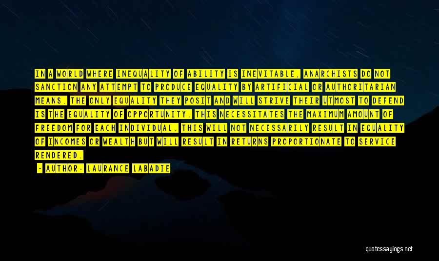 Laurance Labadie Quotes: In A World Where Inequality Of Ability Is Inevitable, Anarchists Do Not Sanction Any Attempt To Produce Equality By Artificial