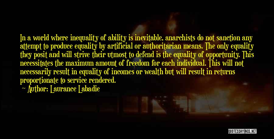 Laurance Labadie Quotes: In A World Where Inequality Of Ability Is Inevitable, Anarchists Do Not Sanction Any Attempt To Produce Equality By Artificial