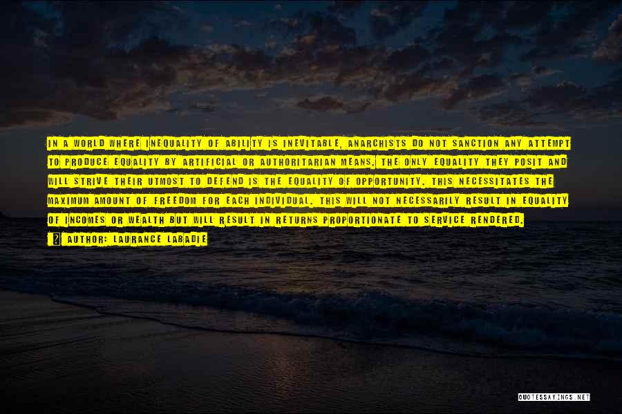 Laurance Labadie Quotes: In A World Where Inequality Of Ability Is Inevitable, Anarchists Do Not Sanction Any Attempt To Produce Equality By Artificial