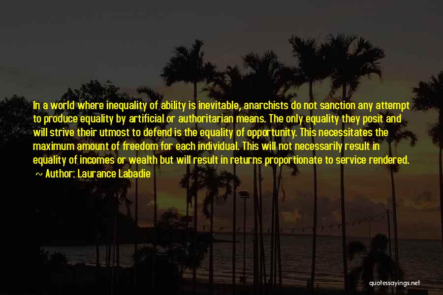 Laurance Labadie Quotes: In A World Where Inequality Of Ability Is Inevitable, Anarchists Do Not Sanction Any Attempt To Produce Equality By Artificial