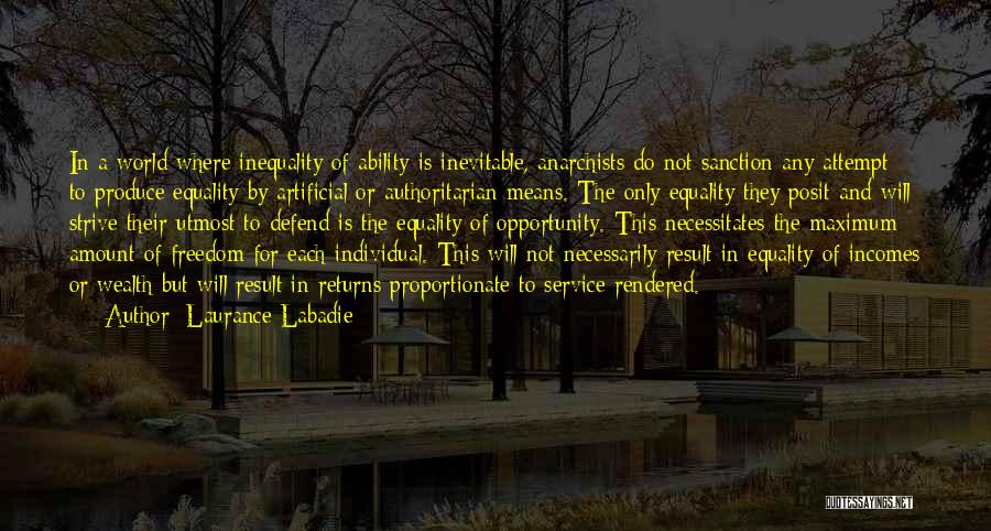 Laurance Labadie Quotes: In A World Where Inequality Of Ability Is Inevitable, Anarchists Do Not Sanction Any Attempt To Produce Equality By Artificial