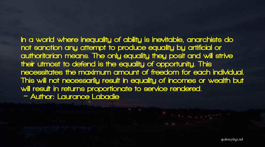 Laurance Labadie Quotes: In A World Where Inequality Of Ability Is Inevitable, Anarchists Do Not Sanction Any Attempt To Produce Equality By Artificial