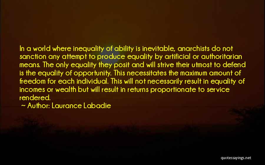 Laurance Labadie Quotes: In A World Where Inequality Of Ability Is Inevitable, Anarchists Do Not Sanction Any Attempt To Produce Equality By Artificial