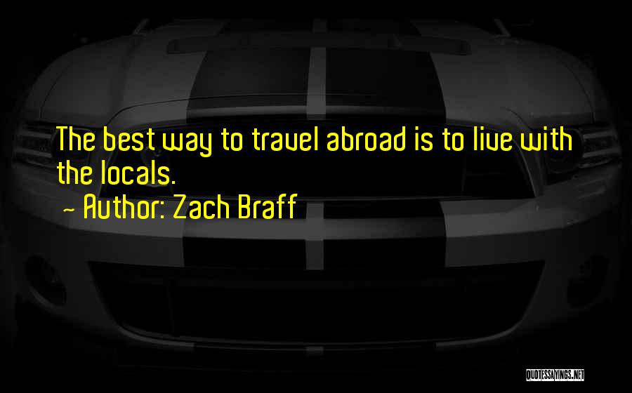 Zach Braff Quotes: The Best Way To Travel Abroad Is To Live With The Locals.