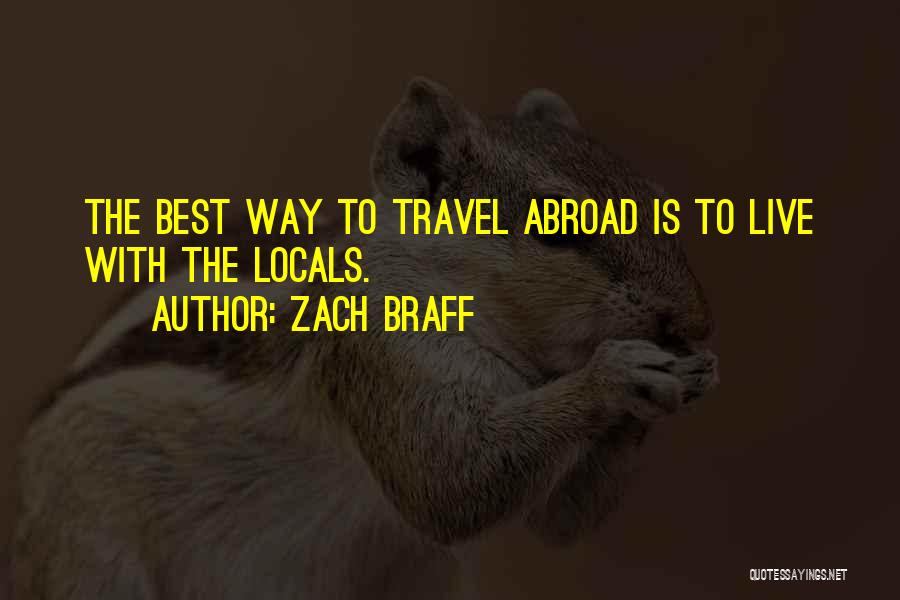 Zach Braff Quotes: The Best Way To Travel Abroad Is To Live With The Locals.