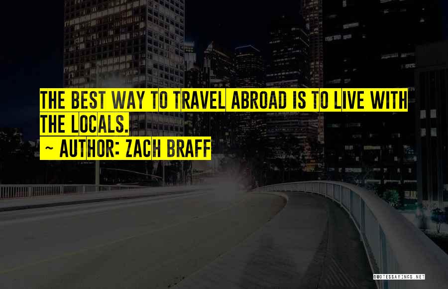 Zach Braff Quotes: The Best Way To Travel Abroad Is To Live With The Locals.