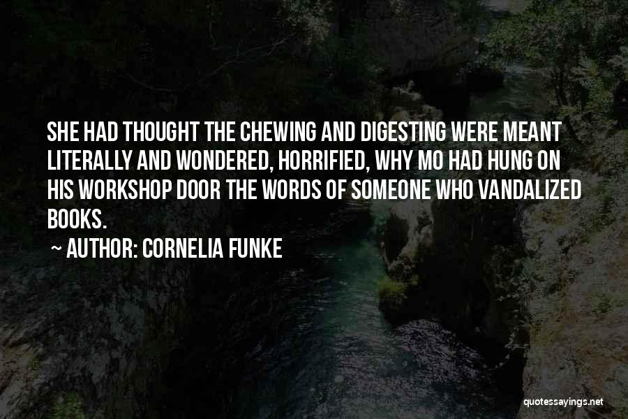 Cornelia Funke Quotes: She Had Thought The Chewing And Digesting Were Meant Literally And Wondered, Horrified, Why Mo Had Hung On His Workshop