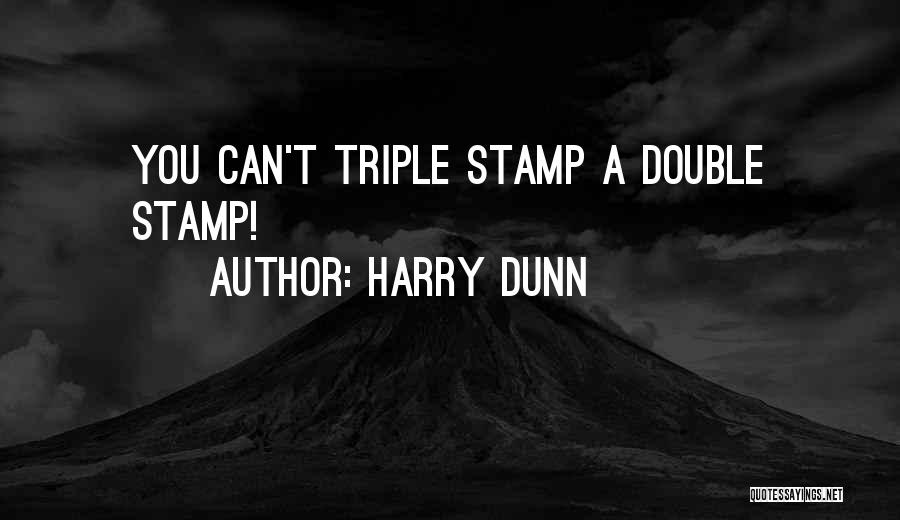 Harry Dunn Quotes: You Can't Triple Stamp A Double Stamp!