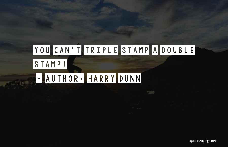 Harry Dunn Quotes: You Can't Triple Stamp A Double Stamp!
