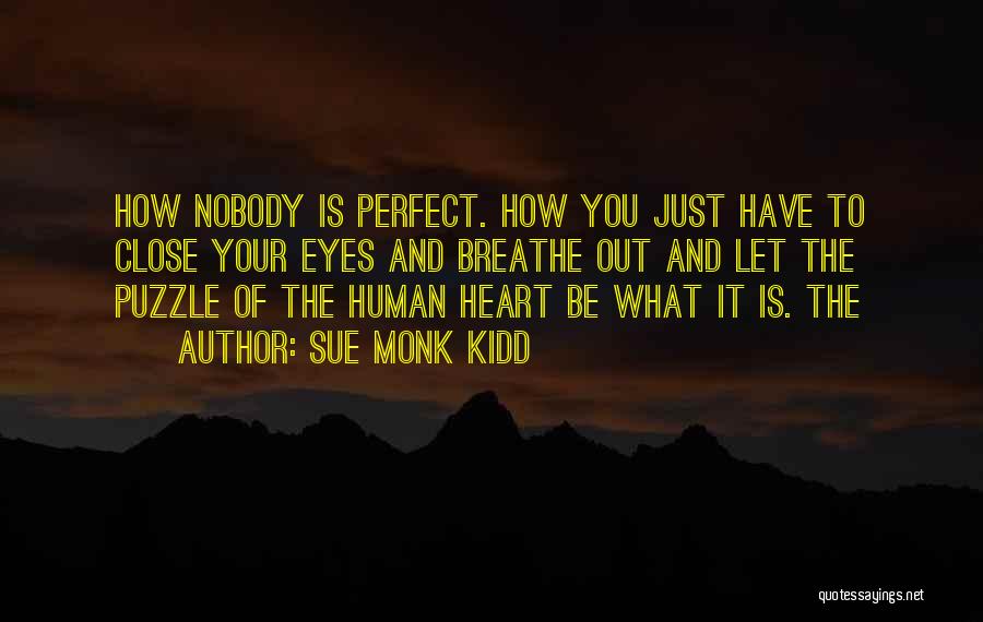 Sue Monk Kidd Quotes: How Nobody Is Perfect. How You Just Have To Close Your Eyes And Breathe Out And Let The Puzzle Of