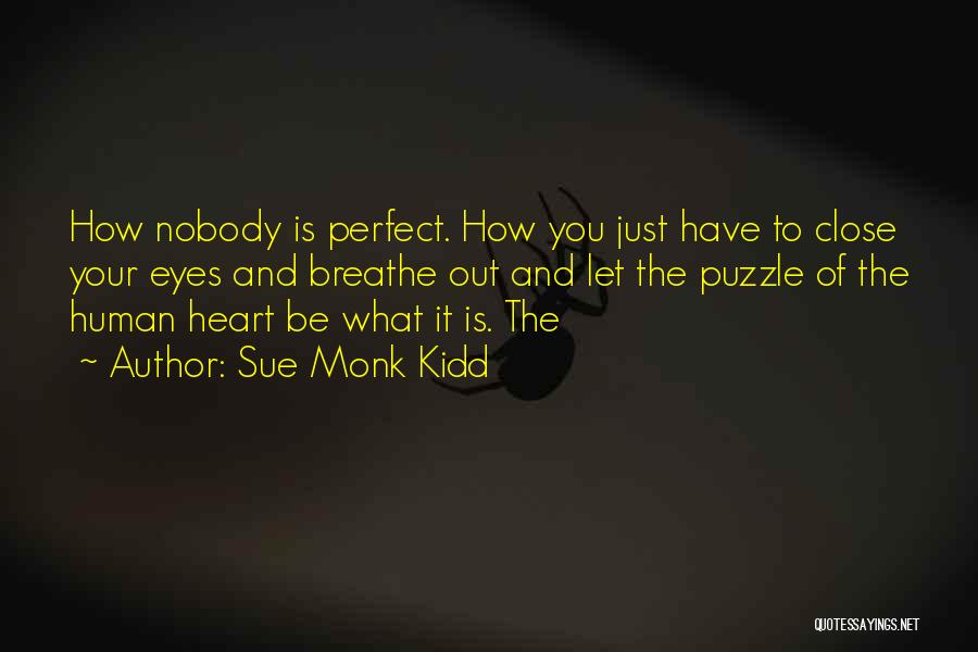 Sue Monk Kidd Quotes: How Nobody Is Perfect. How You Just Have To Close Your Eyes And Breathe Out And Let The Puzzle Of