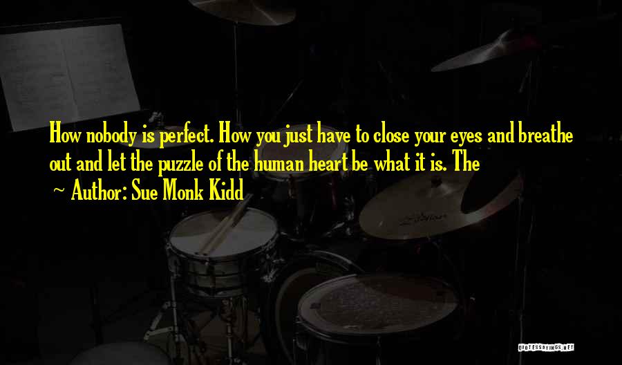 Sue Monk Kidd Quotes: How Nobody Is Perfect. How You Just Have To Close Your Eyes And Breathe Out And Let The Puzzle Of