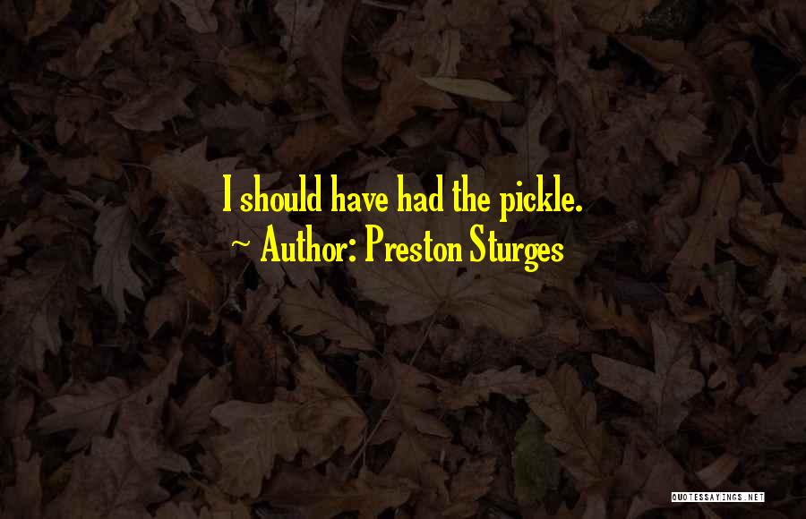 Preston Sturges Quotes: I Should Have Had The Pickle.