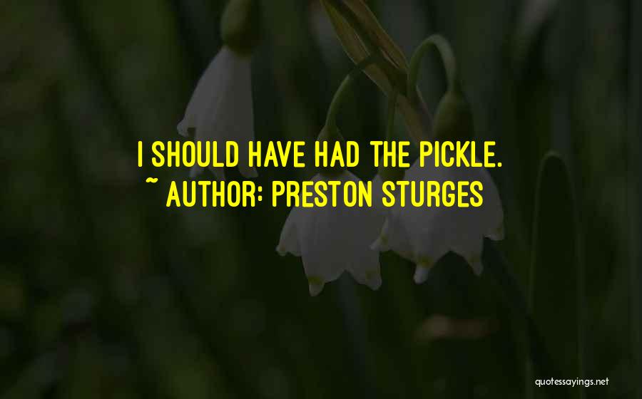 Preston Sturges Quotes: I Should Have Had The Pickle.