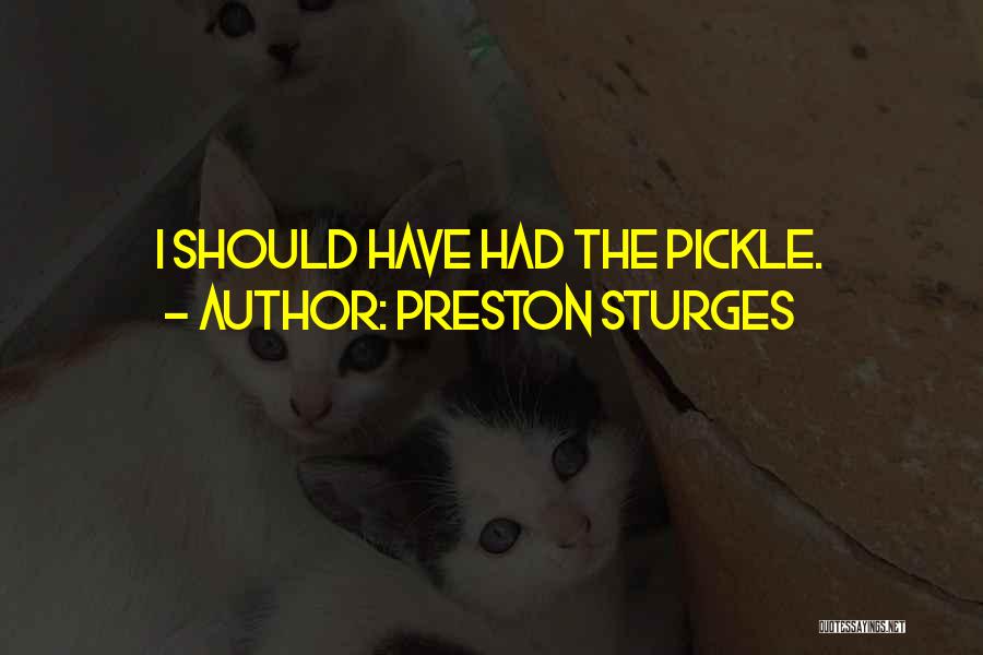 Preston Sturges Quotes: I Should Have Had The Pickle.