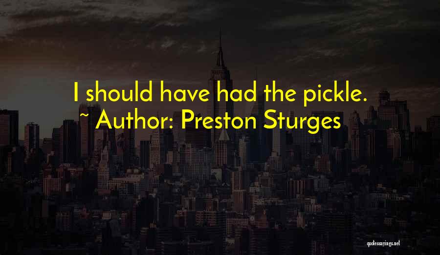 Preston Sturges Quotes: I Should Have Had The Pickle.