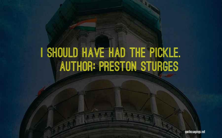 Preston Sturges Quotes: I Should Have Had The Pickle.