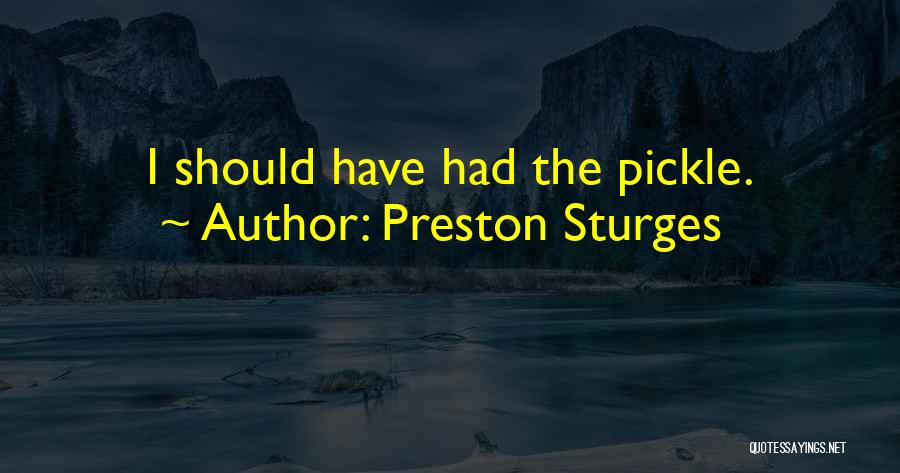 Preston Sturges Quotes: I Should Have Had The Pickle.