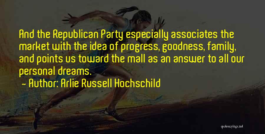 Arlie Russell Hochschild Quotes: And The Republican Party Especially Associates The Market With The Idea Of Progress, Goodness, Family, And Points Us Toward The