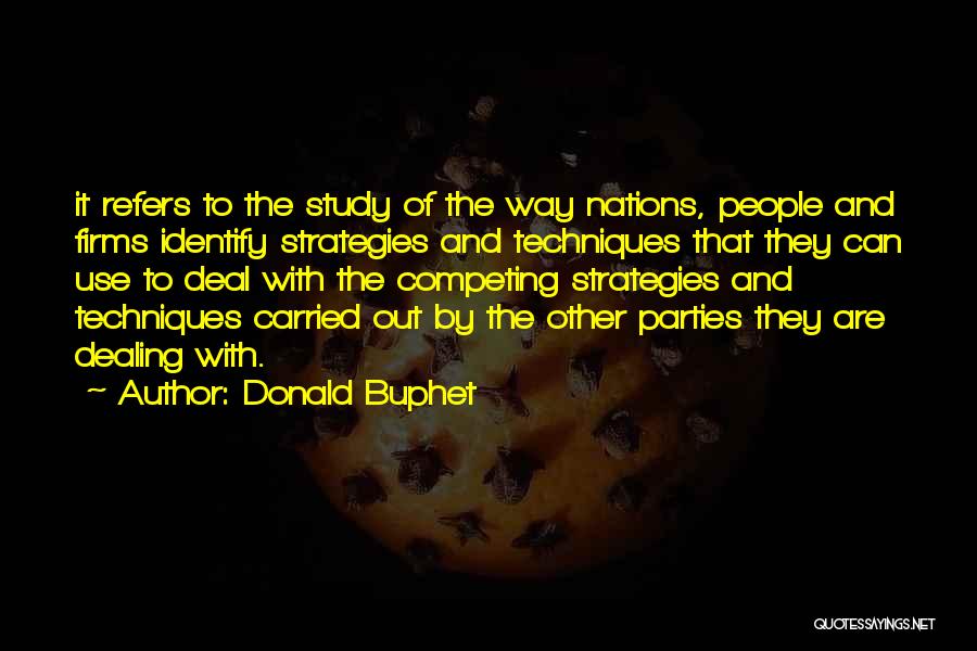 Donald Buphet Quotes: It Refers To The Study Of The Way Nations, People And Firms Identify Strategies And Techniques That They Can Use