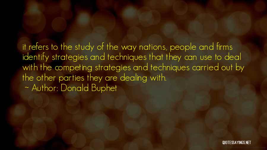 Donald Buphet Quotes: It Refers To The Study Of The Way Nations, People And Firms Identify Strategies And Techniques That They Can Use