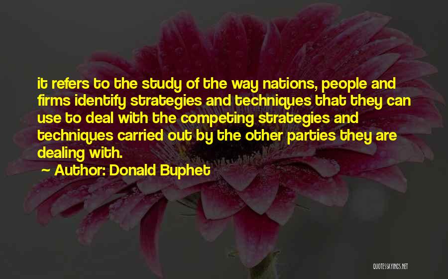 Donald Buphet Quotes: It Refers To The Study Of The Way Nations, People And Firms Identify Strategies And Techniques That They Can Use