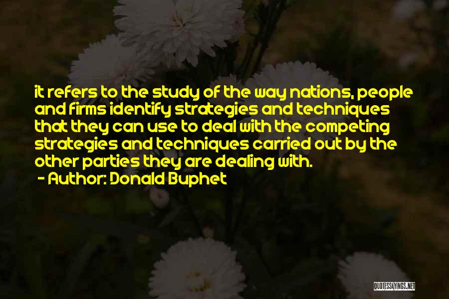 Donald Buphet Quotes: It Refers To The Study Of The Way Nations, People And Firms Identify Strategies And Techniques That They Can Use