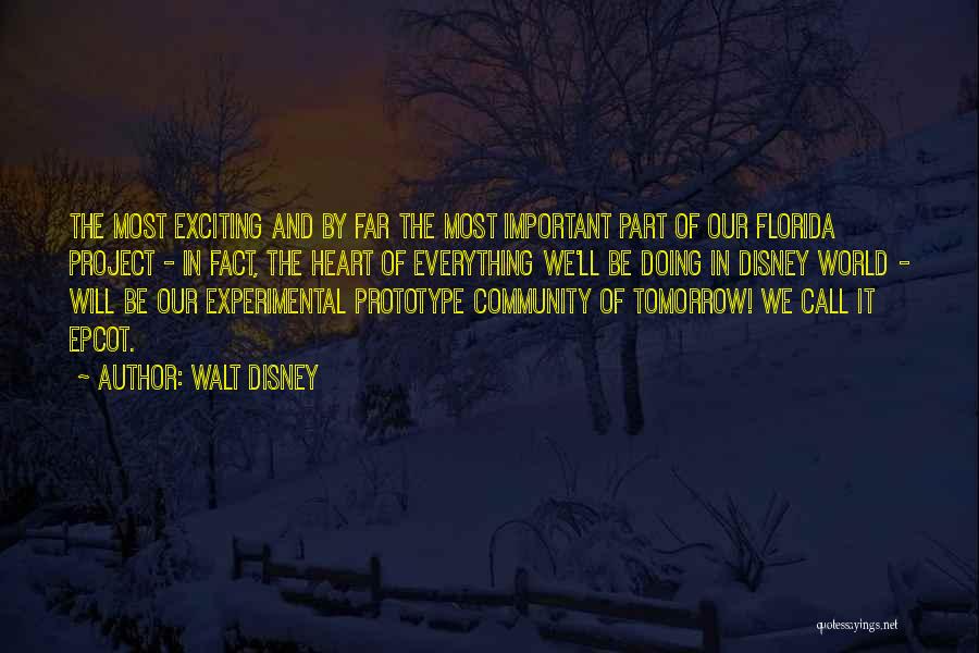 Walt Disney Quotes: The Most Exciting And By Far The Most Important Part Of Our Florida Project - In Fact, The Heart Of