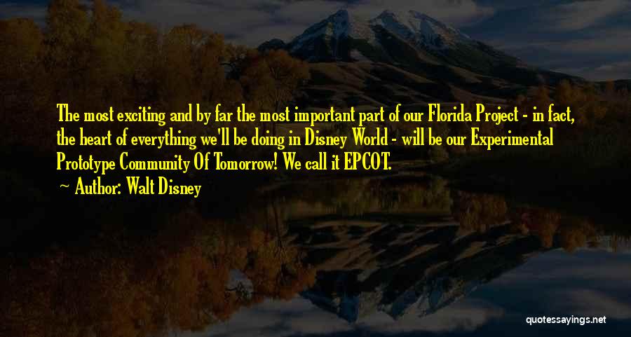 Walt Disney Quotes: The Most Exciting And By Far The Most Important Part Of Our Florida Project - In Fact, The Heart Of