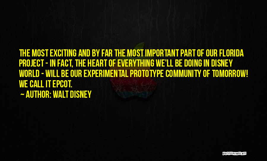 Walt Disney Quotes: The Most Exciting And By Far The Most Important Part Of Our Florida Project - In Fact, The Heart Of