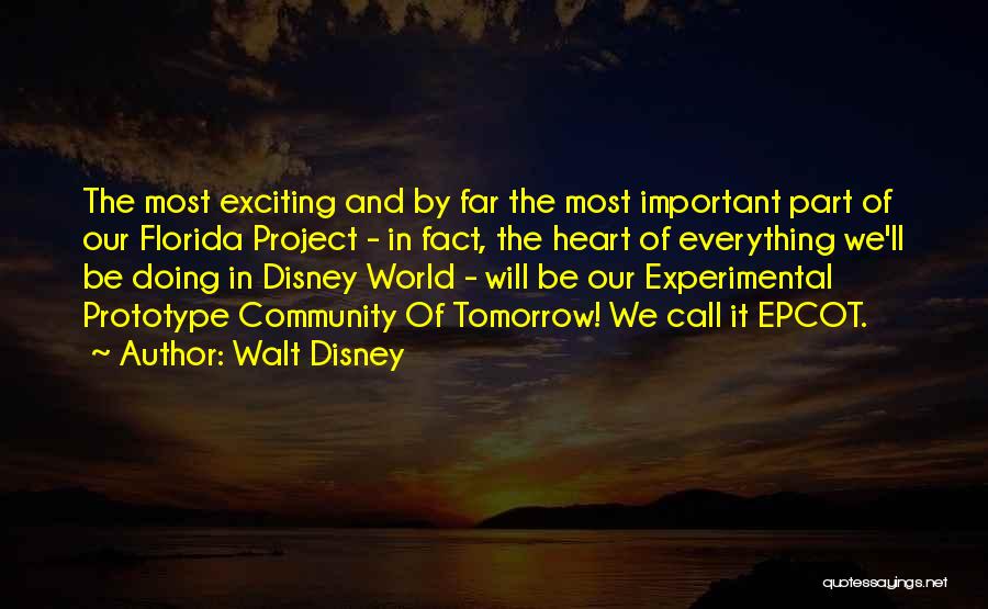 Walt Disney Quotes: The Most Exciting And By Far The Most Important Part Of Our Florida Project - In Fact, The Heart Of