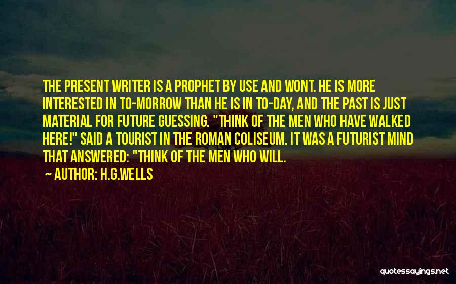 H.G.Wells Quotes: The Present Writer Is A Prophet By Use And Wont. He Is More Interested In To-morrow Than He Is In