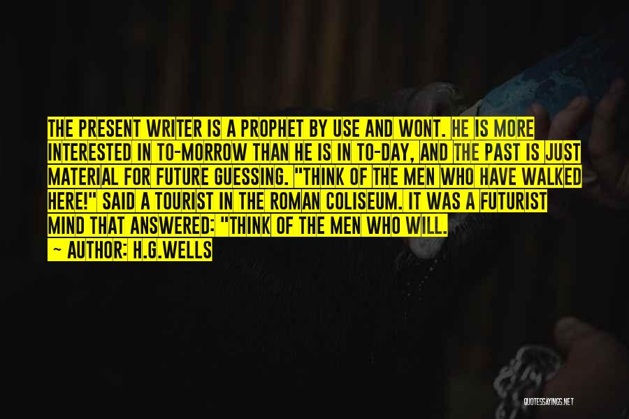 H.G.Wells Quotes: The Present Writer Is A Prophet By Use And Wont. He Is More Interested In To-morrow Than He Is In