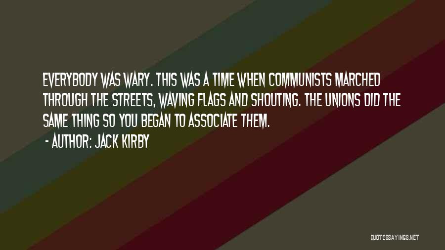 Jack Kirby Quotes: Everybody Was Wary. This Was A Time When Communists Marched Through The Streets, Waving Flags And Shouting. The Unions Did